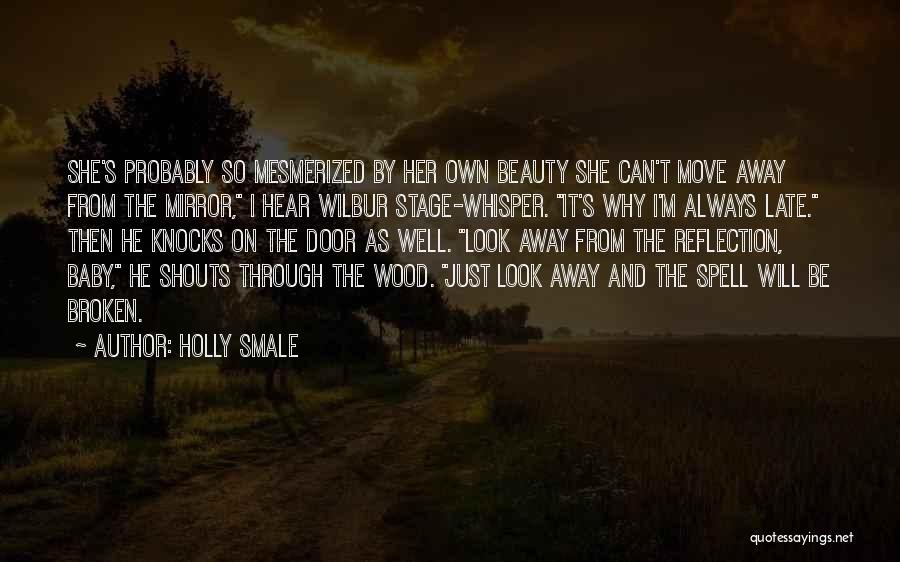 Holly Smale Quotes: She's Probably So Mesmerized By Her Own Beauty She Can't Move Away From The Mirror, I Hear Wilbur Stage-whisper. It's