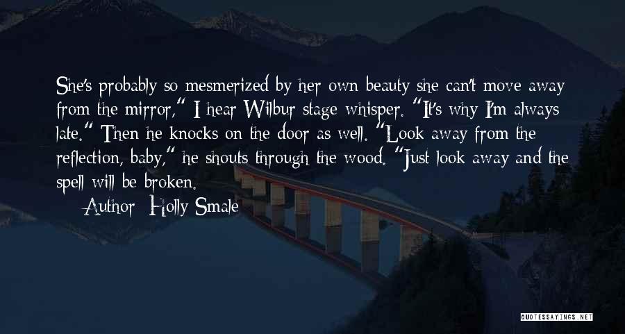 Holly Smale Quotes: She's Probably So Mesmerized By Her Own Beauty She Can't Move Away From The Mirror, I Hear Wilbur Stage-whisper. It's