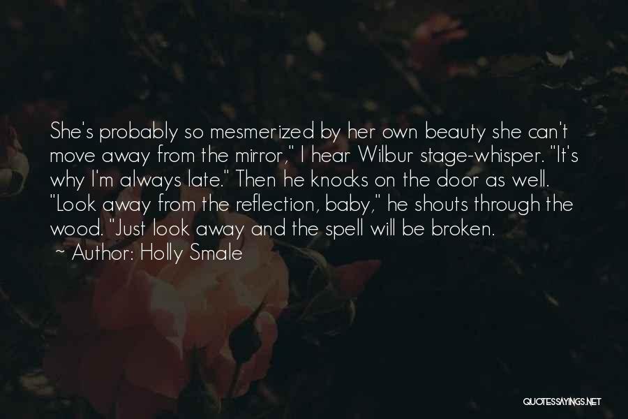 Holly Smale Quotes: She's Probably So Mesmerized By Her Own Beauty She Can't Move Away From The Mirror, I Hear Wilbur Stage-whisper. It's