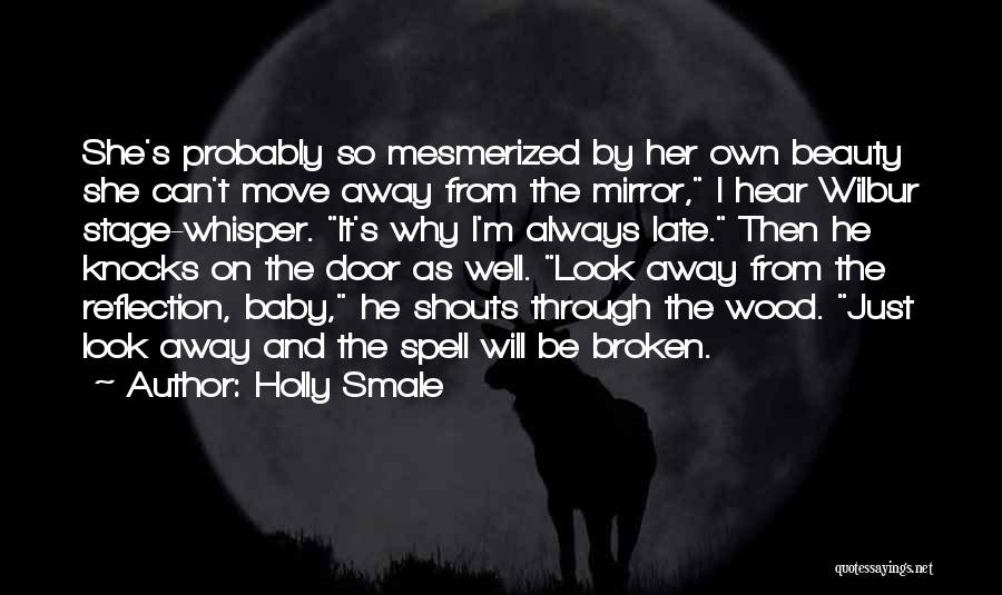 Holly Smale Quotes: She's Probably So Mesmerized By Her Own Beauty She Can't Move Away From The Mirror, I Hear Wilbur Stage-whisper. It's