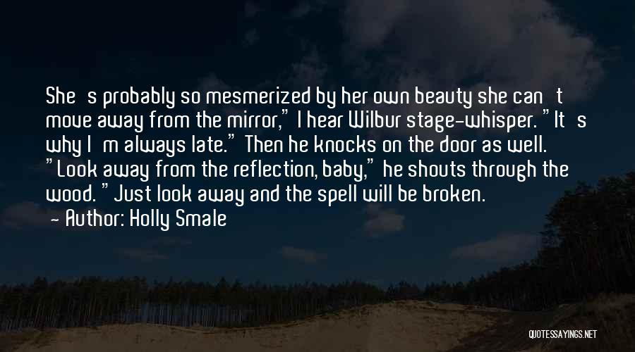 Holly Smale Quotes: She's Probably So Mesmerized By Her Own Beauty She Can't Move Away From The Mirror, I Hear Wilbur Stage-whisper. It's