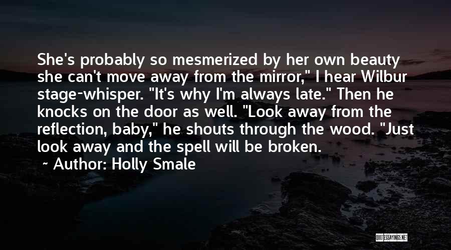 Holly Smale Quotes: She's Probably So Mesmerized By Her Own Beauty She Can't Move Away From The Mirror, I Hear Wilbur Stage-whisper. It's