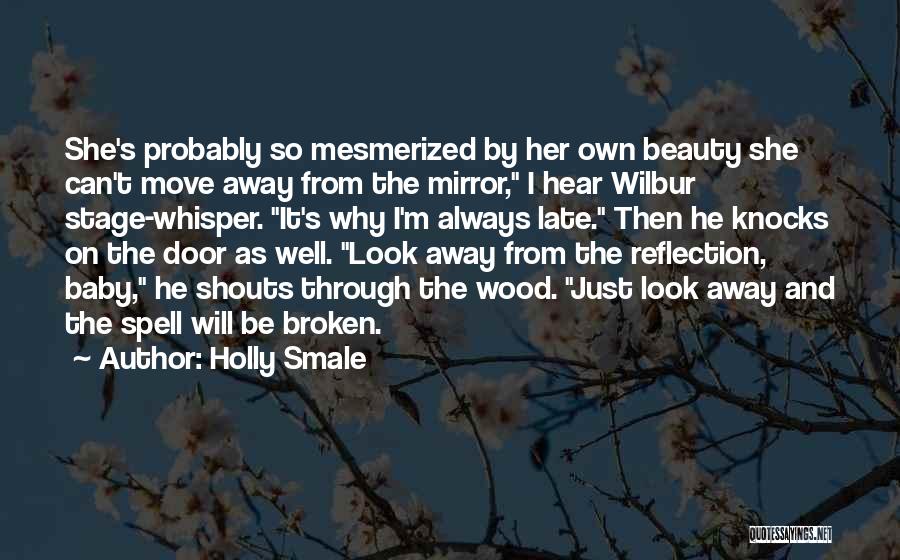 Holly Smale Quotes: She's Probably So Mesmerized By Her Own Beauty She Can't Move Away From The Mirror, I Hear Wilbur Stage-whisper. It's