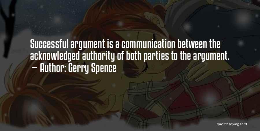 Gerry Spence Quotes: Successful Argument Is A Communication Between The Acknowledged Authority Of Both Parties To The Argument.