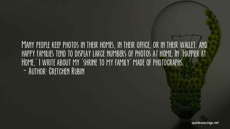 Gretchen Rubin Quotes: Many People Keep Photos In Their Homes, In Their Office, Or In Their Wallet, And Happy Families Tend To Display