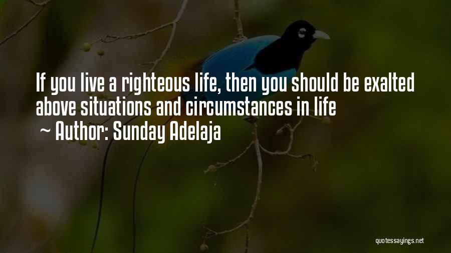 Sunday Adelaja Quotes: If You Live A Righteous Life, Then You Should Be Exalted Above Situations And Circumstances In Life