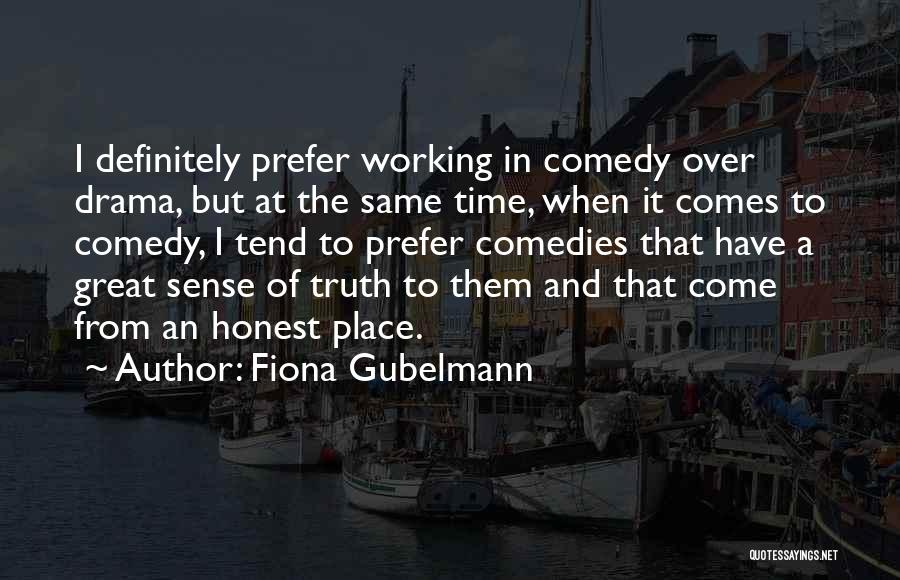 Fiona Gubelmann Quotes: I Definitely Prefer Working In Comedy Over Drama, But At The Same Time, When It Comes To Comedy, I Tend