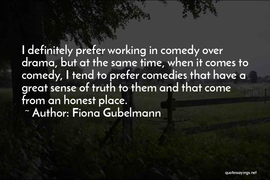 Fiona Gubelmann Quotes: I Definitely Prefer Working In Comedy Over Drama, But At The Same Time, When It Comes To Comedy, I Tend