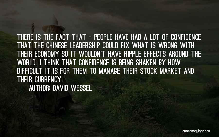 David Wessel Quotes: There Is The Fact That - People Have Had A Lot Of Confidence That The Chinese Leadership Could Fix What