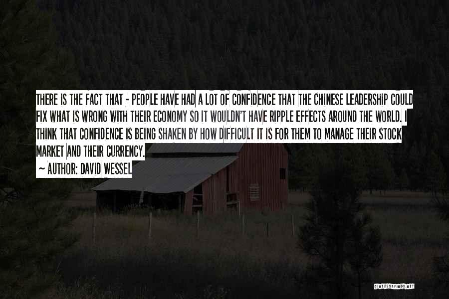 David Wessel Quotes: There Is The Fact That - People Have Had A Lot Of Confidence That The Chinese Leadership Could Fix What