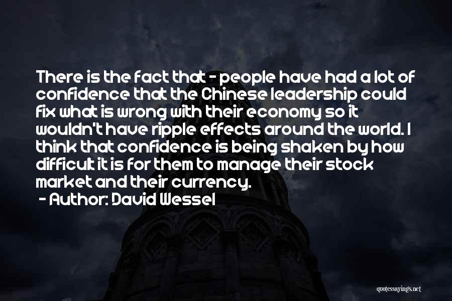 David Wessel Quotes: There Is The Fact That - People Have Had A Lot Of Confidence That The Chinese Leadership Could Fix What