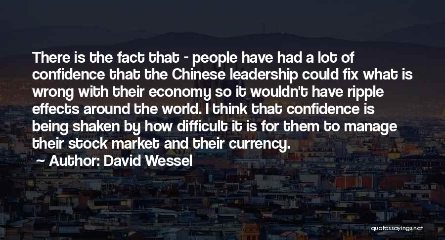 David Wessel Quotes: There Is The Fact That - People Have Had A Lot Of Confidence That The Chinese Leadership Could Fix What