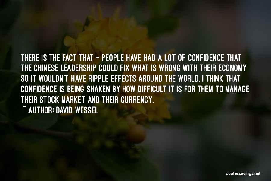 David Wessel Quotes: There Is The Fact That - People Have Had A Lot Of Confidence That The Chinese Leadership Could Fix What