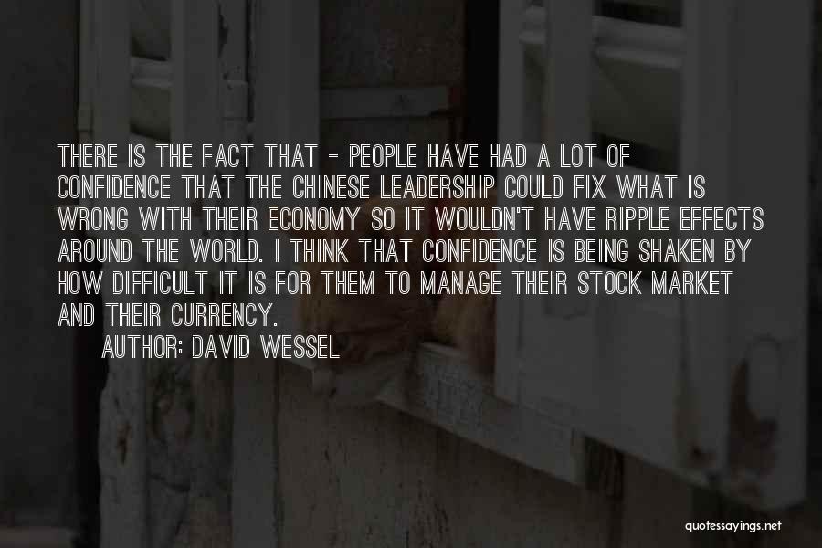 David Wessel Quotes: There Is The Fact That - People Have Had A Lot Of Confidence That The Chinese Leadership Could Fix What