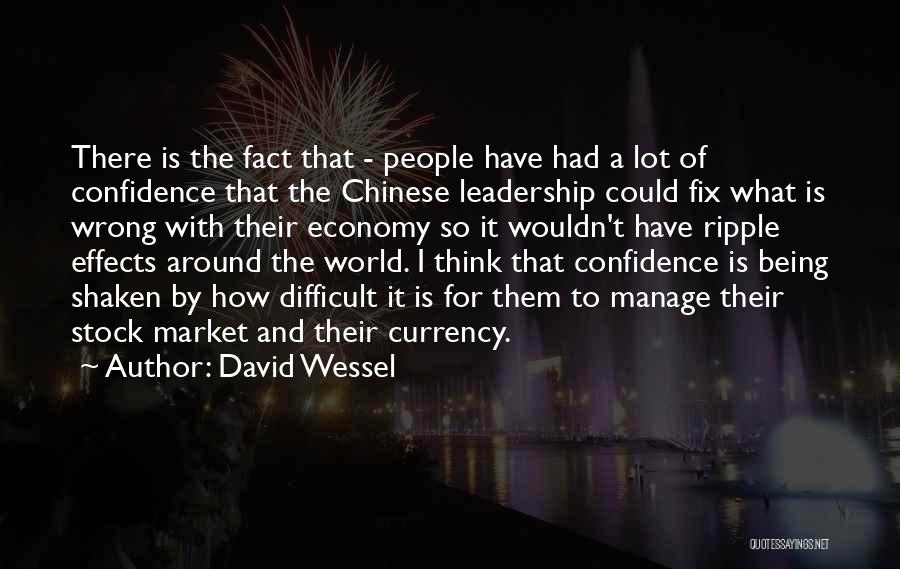 David Wessel Quotes: There Is The Fact That - People Have Had A Lot Of Confidence That The Chinese Leadership Could Fix What