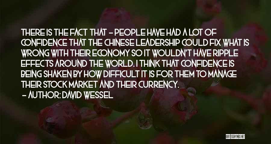 David Wessel Quotes: There Is The Fact That - People Have Had A Lot Of Confidence That The Chinese Leadership Could Fix What