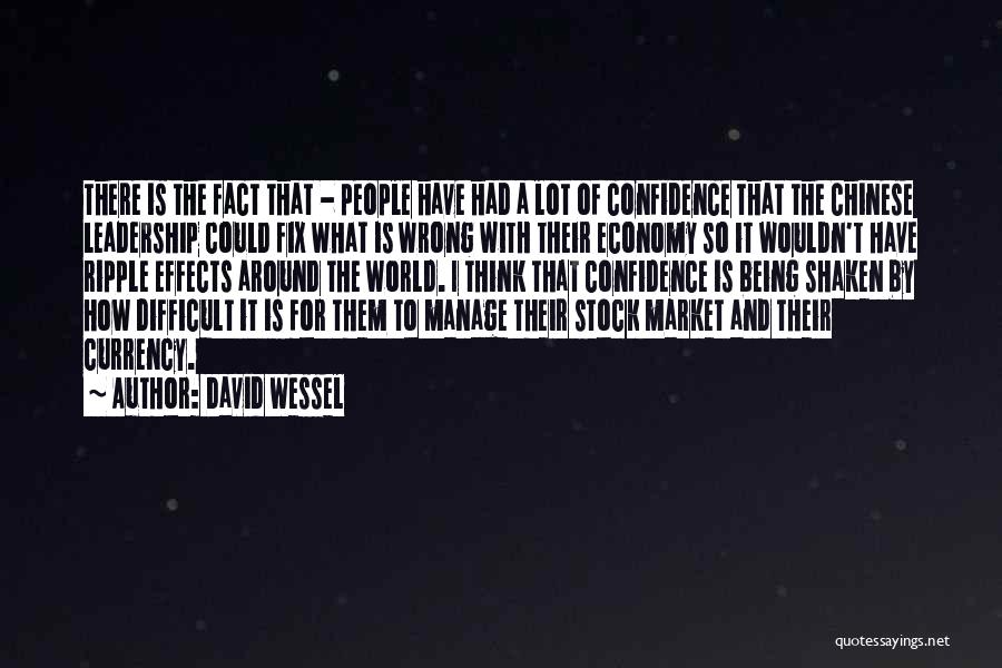 David Wessel Quotes: There Is The Fact That - People Have Had A Lot Of Confidence That The Chinese Leadership Could Fix What