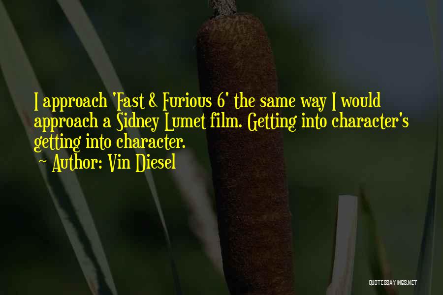 Vin Diesel Quotes: I Approach 'fast & Furious 6' The Same Way I Would Approach A Sidney Lumet Film. Getting Into Character's Getting