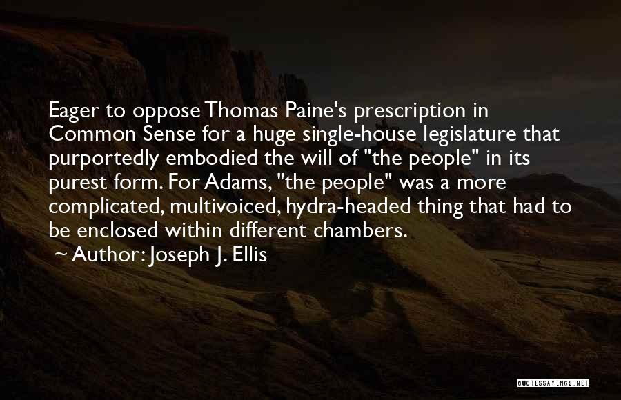Joseph J. Ellis Quotes: Eager To Oppose Thomas Paine's Prescription In Common Sense For A Huge Single-house Legislature That Purportedly Embodied The Will Of