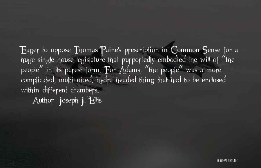 Joseph J. Ellis Quotes: Eager To Oppose Thomas Paine's Prescription In Common Sense For A Huge Single-house Legislature That Purportedly Embodied The Will Of