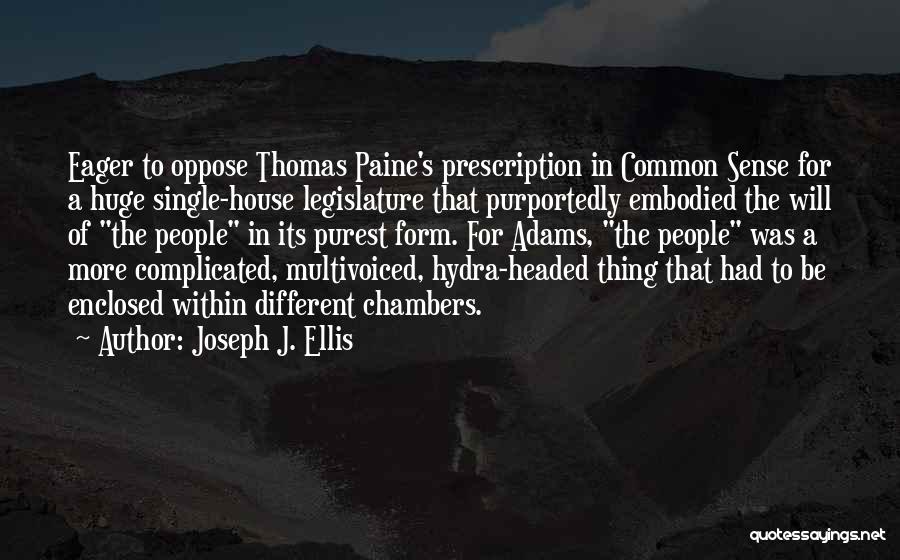 Joseph J. Ellis Quotes: Eager To Oppose Thomas Paine's Prescription In Common Sense For A Huge Single-house Legislature That Purportedly Embodied The Will Of