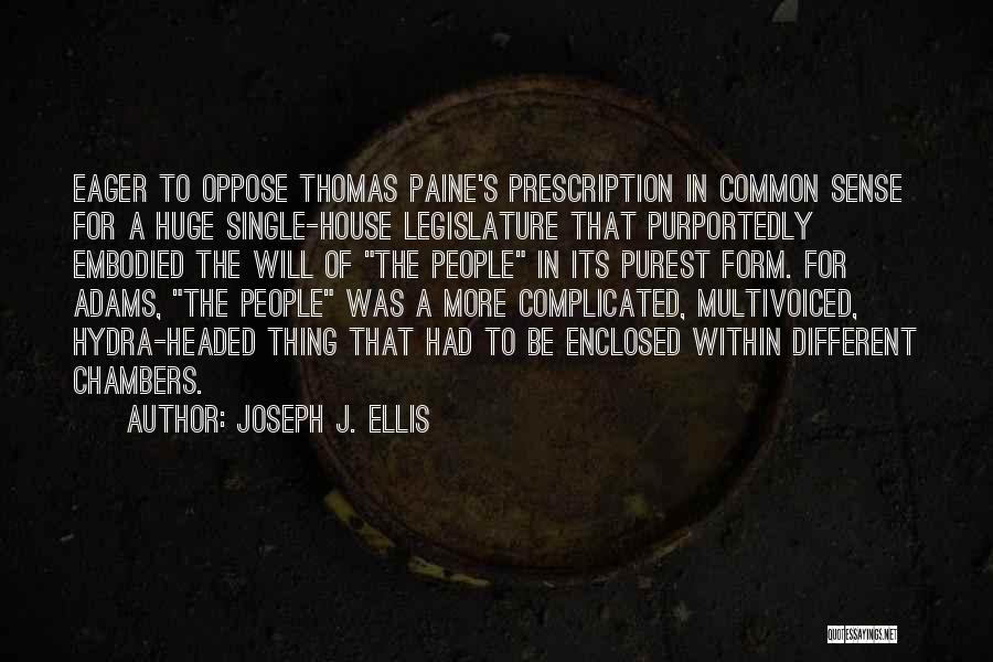 Joseph J. Ellis Quotes: Eager To Oppose Thomas Paine's Prescription In Common Sense For A Huge Single-house Legislature That Purportedly Embodied The Will Of