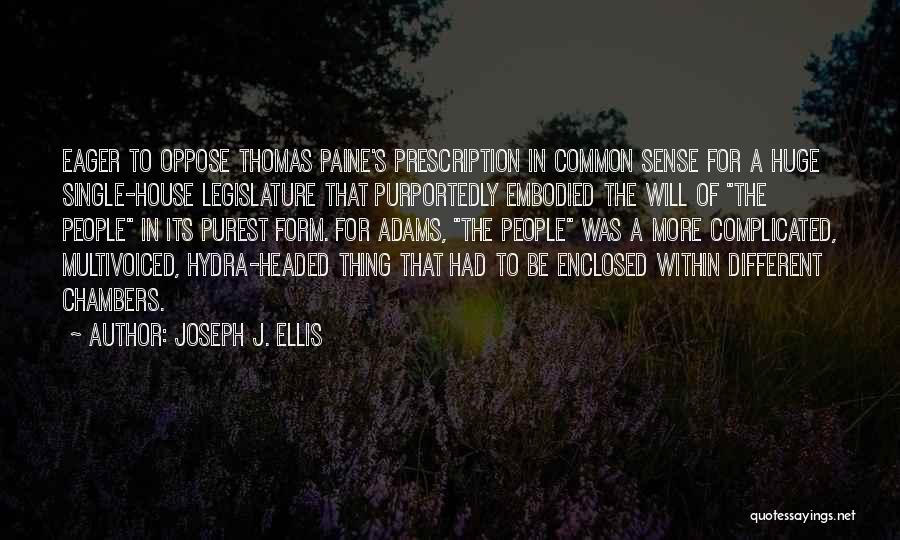 Joseph J. Ellis Quotes: Eager To Oppose Thomas Paine's Prescription In Common Sense For A Huge Single-house Legislature That Purportedly Embodied The Will Of