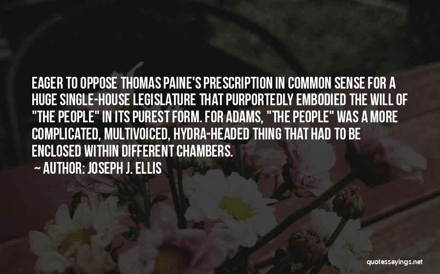 Joseph J. Ellis Quotes: Eager To Oppose Thomas Paine's Prescription In Common Sense For A Huge Single-house Legislature That Purportedly Embodied The Will Of