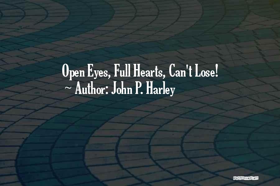 John P. Harley Quotes: Open Eyes, Full Hearts, Can't Lose!