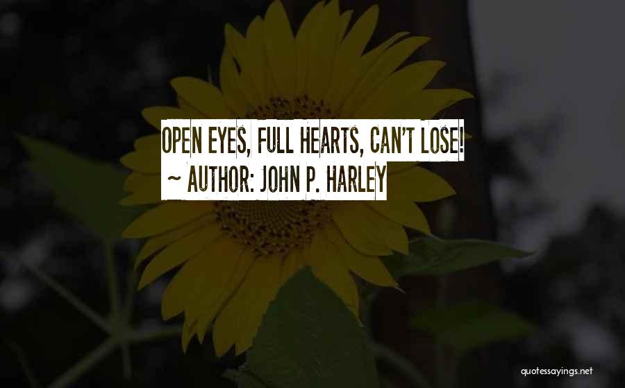 John P. Harley Quotes: Open Eyes, Full Hearts, Can't Lose!