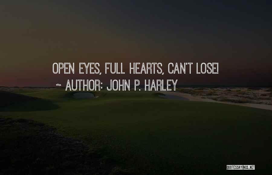 John P. Harley Quotes: Open Eyes, Full Hearts, Can't Lose!