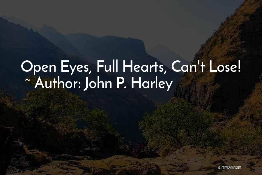 John P. Harley Quotes: Open Eyes, Full Hearts, Can't Lose!