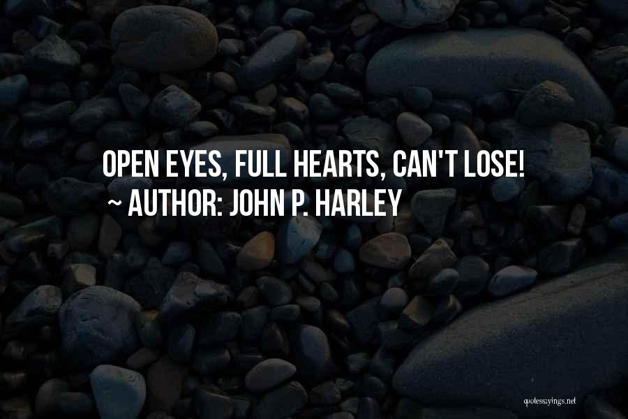 John P. Harley Quotes: Open Eyes, Full Hearts, Can't Lose!