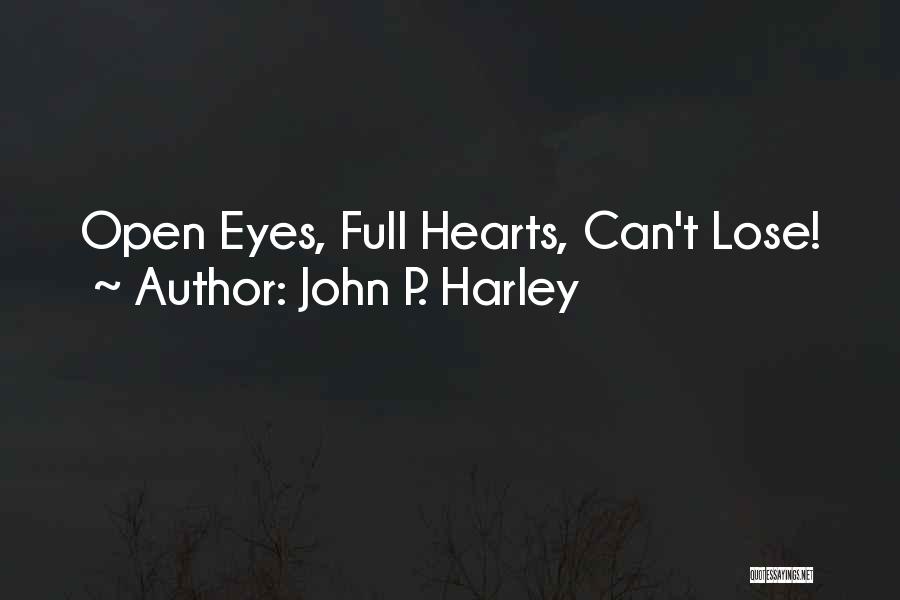 John P. Harley Quotes: Open Eyes, Full Hearts, Can't Lose!