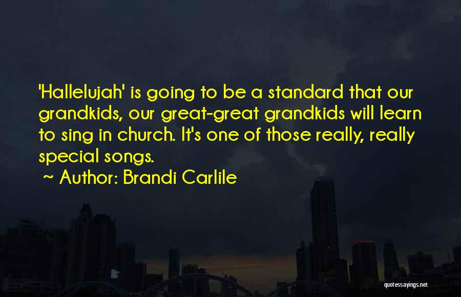 Brandi Carlile Quotes: 'hallelujah' Is Going To Be A Standard That Our Grandkids, Our Great-great Grandkids Will Learn To Sing In Church. It's
