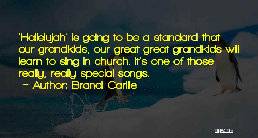 Brandi Carlile Quotes: 'hallelujah' Is Going To Be A Standard That Our Grandkids, Our Great-great Grandkids Will Learn To Sing In Church. It's