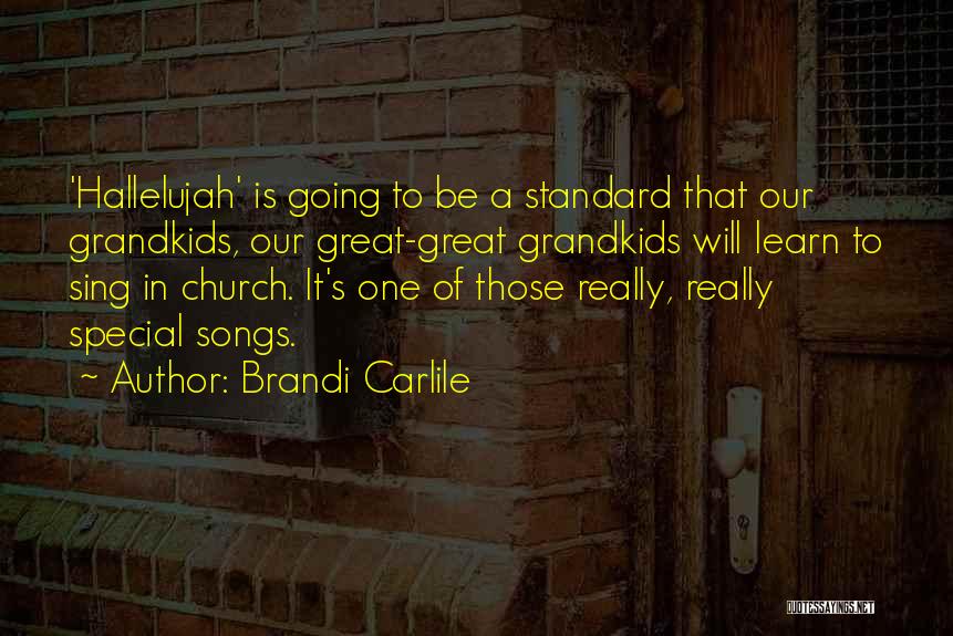 Brandi Carlile Quotes: 'hallelujah' Is Going To Be A Standard That Our Grandkids, Our Great-great Grandkids Will Learn To Sing In Church. It's