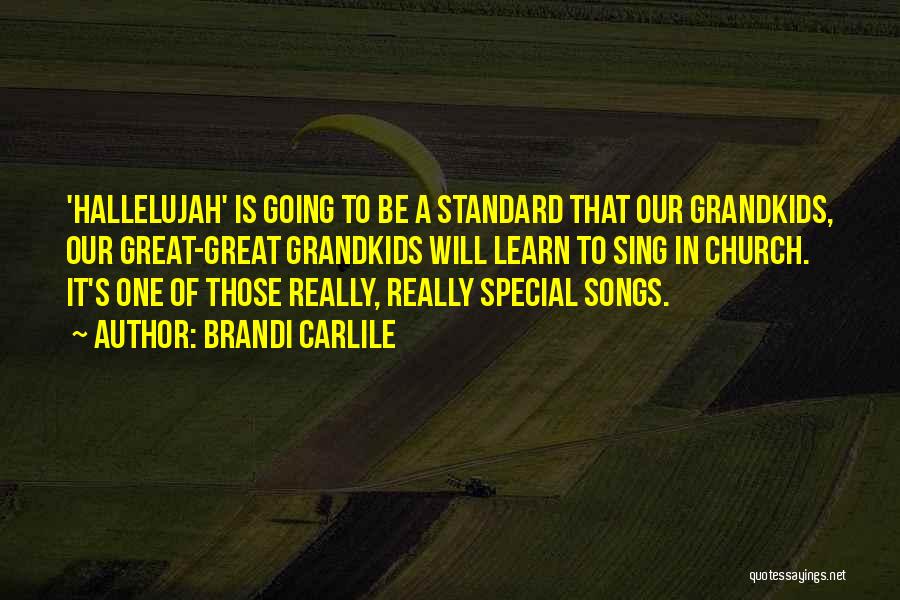 Brandi Carlile Quotes: 'hallelujah' Is Going To Be A Standard That Our Grandkids, Our Great-great Grandkids Will Learn To Sing In Church. It's