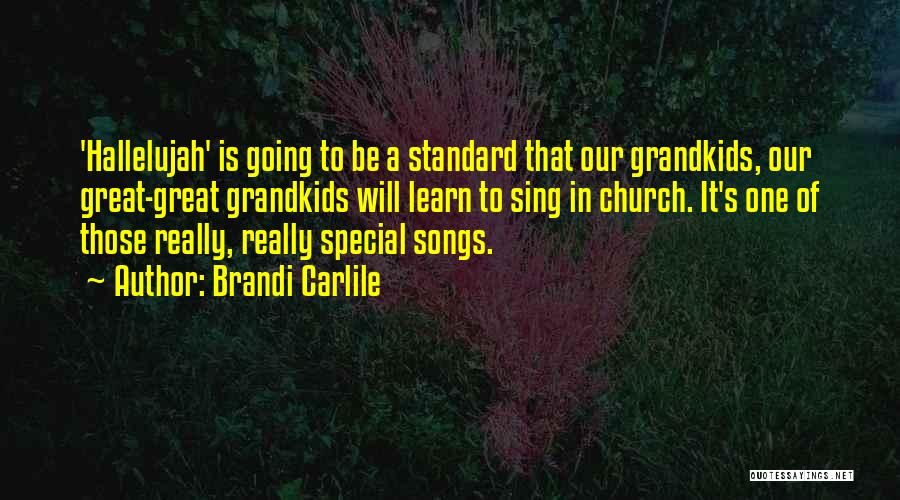 Brandi Carlile Quotes: 'hallelujah' Is Going To Be A Standard That Our Grandkids, Our Great-great Grandkids Will Learn To Sing In Church. It's