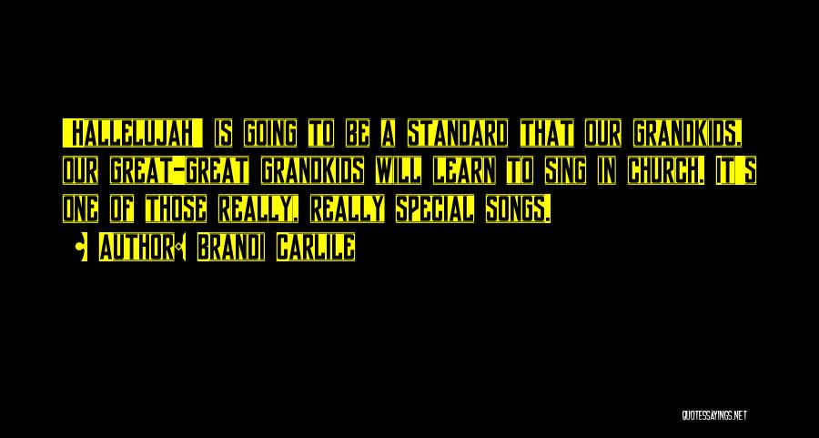 Brandi Carlile Quotes: 'hallelujah' Is Going To Be A Standard That Our Grandkids, Our Great-great Grandkids Will Learn To Sing In Church. It's