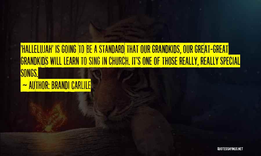 Brandi Carlile Quotes: 'hallelujah' Is Going To Be A Standard That Our Grandkids, Our Great-great Grandkids Will Learn To Sing In Church. It's