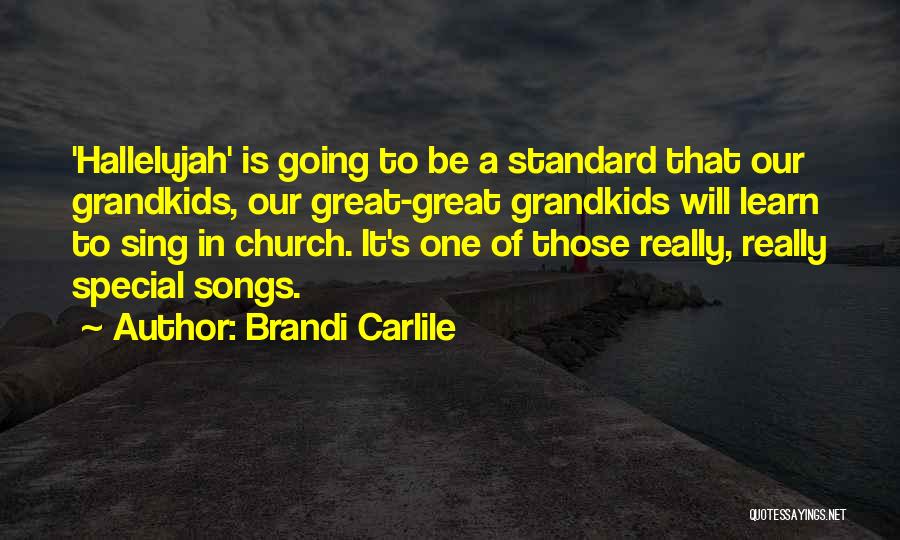 Brandi Carlile Quotes: 'hallelujah' Is Going To Be A Standard That Our Grandkids, Our Great-great Grandkids Will Learn To Sing In Church. It's