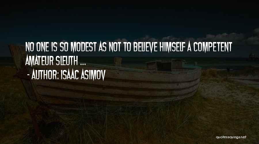 Isaac Asimov Quotes: No One Is So Modest As Not To Believe Himself A Competent Amateur Sleuth ...