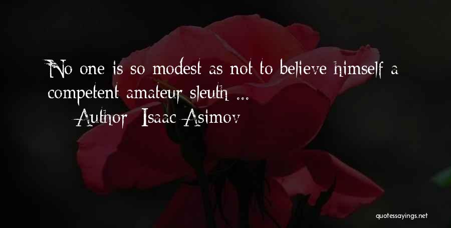 Isaac Asimov Quotes: No One Is So Modest As Not To Believe Himself A Competent Amateur Sleuth ...