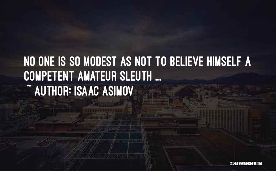 Isaac Asimov Quotes: No One Is So Modest As Not To Believe Himself A Competent Amateur Sleuth ...