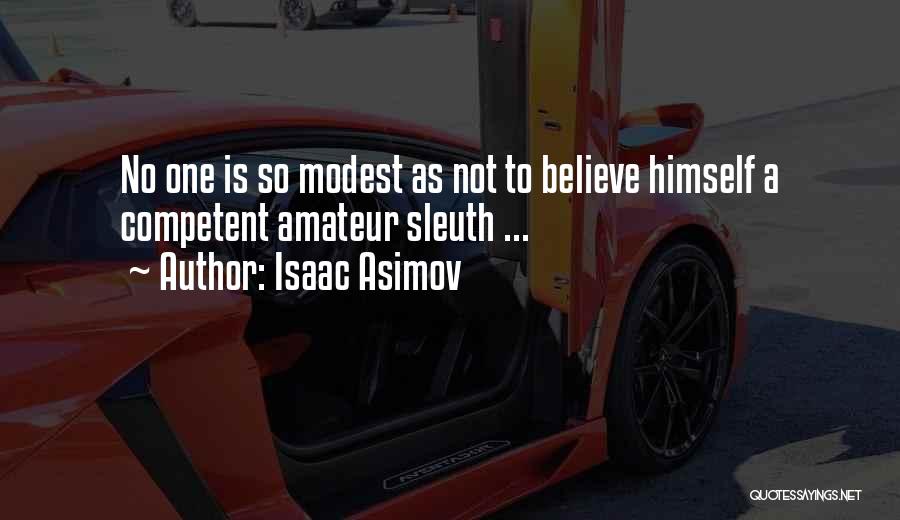 Isaac Asimov Quotes: No One Is So Modest As Not To Believe Himself A Competent Amateur Sleuth ...