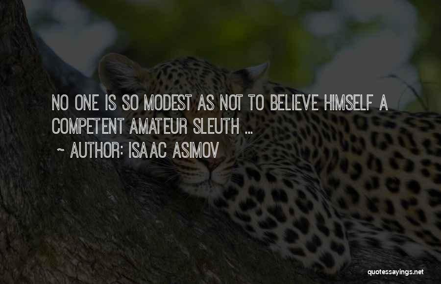 Isaac Asimov Quotes: No One Is So Modest As Not To Believe Himself A Competent Amateur Sleuth ...