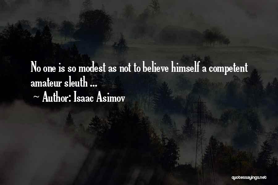 Isaac Asimov Quotes: No One Is So Modest As Not To Believe Himself A Competent Amateur Sleuth ...