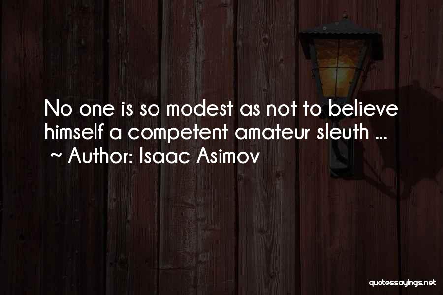 Isaac Asimov Quotes: No One Is So Modest As Not To Believe Himself A Competent Amateur Sleuth ...