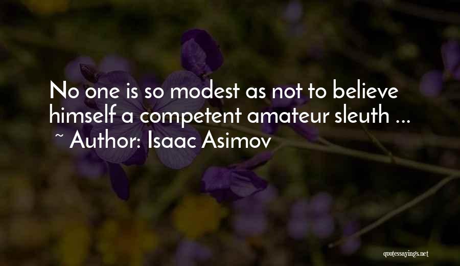 Isaac Asimov Quotes: No One Is So Modest As Not To Believe Himself A Competent Amateur Sleuth ...